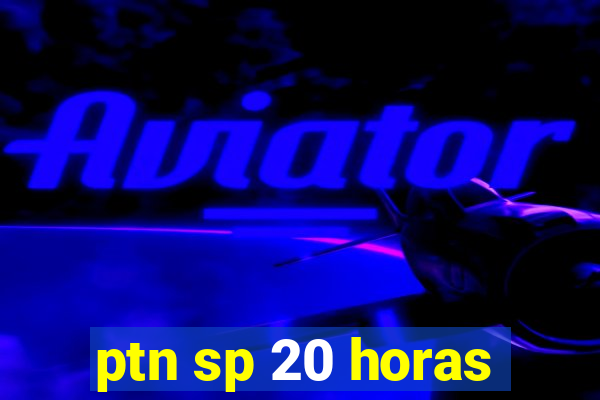 ptn sp 20 horas